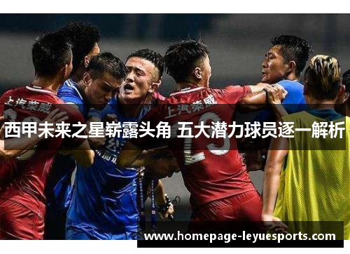 西甲未来之星崭露头角 五大潜力球员逐一解析 西甲未来之星崭露头角 五大潜力球员逐一解析