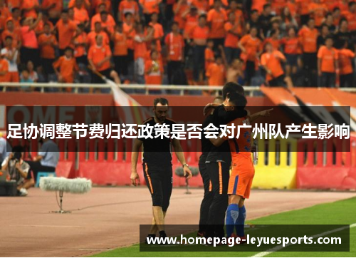 足协调整节费归还政策是否会对广州队产生影响