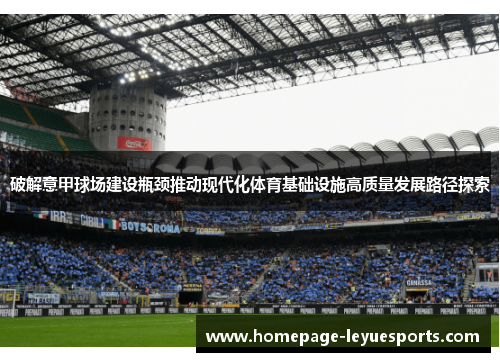 破解意甲球场建设瓶颈推动现代化体育基础设施高质量发展路径探索 破解意甲球场建设瓶颈推动现代化体育基础设施高质量发展路径探索