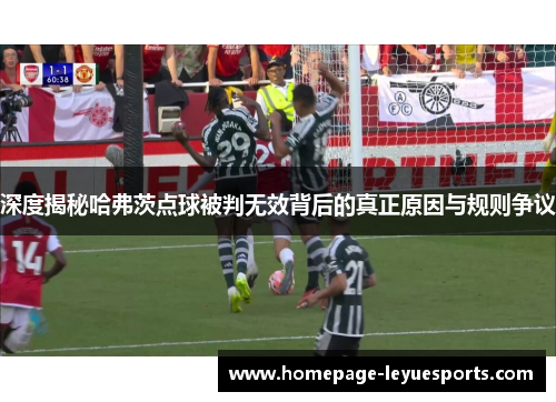 深度揭秘哈弗茨点球被判无效背后的真正原因与规则争议 深度揭秘哈弗茨点球被判无效背后的真正原因与规则争议