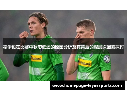 霍伊伦在比赛中状态低迷的原因分析及其背后的深层次因素探讨