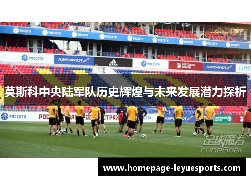 莫斯科中央陆军队历史辉煌与未来发展潜力探析