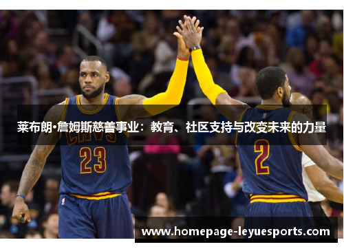 莱布朗·詹姆斯慈善事业：教育、社区支持与改变未来的力量