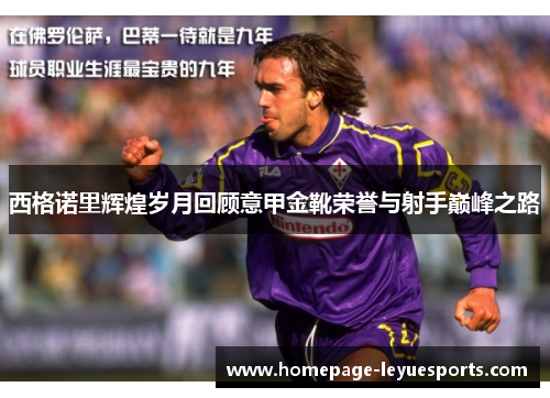 西格诺里辉煌岁月回顾意甲金靴荣誉与射手巅峰之路