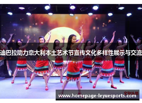 迪巴拉助力意大利本土艺术节宣传文化多样性展示与交流 迪巴拉助力意大利本土艺术节宣传文化多样性展示与交流