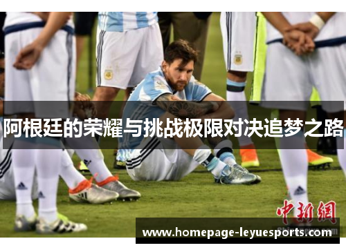阿根廷的荣耀与挑战极限对决追梦之路
