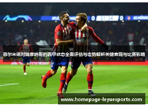 菲尔米诺对阵摩纳哥的西甲状态全面评估与走势解析关键表现与比赛影响