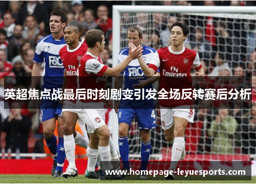 英超焦点战最后时刻剧变引发全场反转赛后分析 英超焦点战最后时刻剧变引发全场反转赛后分析