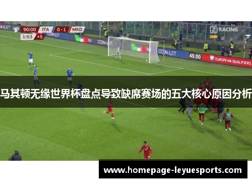 马其顿无缘世界杯盘点导致缺席赛场的五大核心原因分析