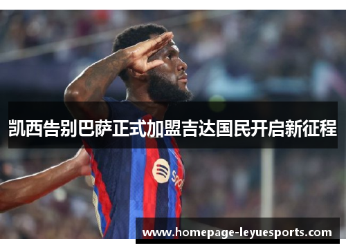 凯西告别巴萨正式加盟吉达国民开启新征程