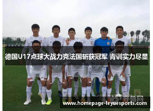 德国U17点球大战力克法国斩获冠军 青训实力尽显