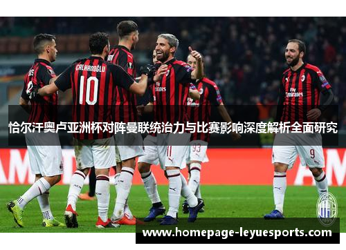 恰尔汗奥卢亚洲杯对阵曼联统治力与比赛影响深度解析全面研究