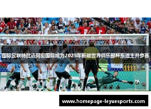 国际足联特批迈阿密国际成为2025年新版世界俱乐部杯东道主并参赛