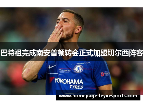 巴特祖完成南安普顿转会正式加盟切尔西阵容